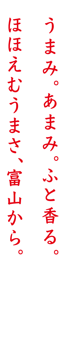 うまみ。あまみ。ふと香る。ほほえむうまさ、富山から。